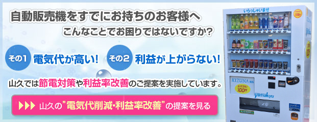 自動販売機をすでにお持ちのお客様へ
山久では節電対策や利益率改善のご提案を実施しています。