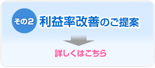 その2　利益率改善のご提案→詳しくはこちら